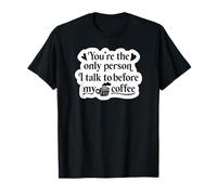 You're The Only Person I Talk to Before My Coffee - Drôle T-Shirt