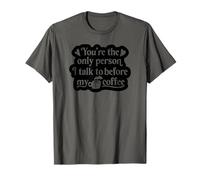 You're The Only Person I Talk to Before My Coffee - Drôle T-Shirt
