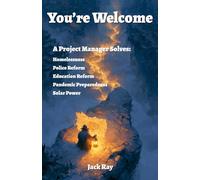 You're Welcome: A Project Manager Solves: Homelessness, Police Reform, Education Reform, Pandemic Preparedness, Solar Power in Puerto Rico
