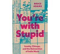 You're With Stupid: Kranky, Chicago, and the Reinvention of Indie Music