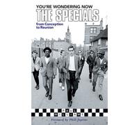 You're Wondering Now: The Specials From Conception To Reunion