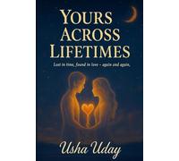 YOURS ACROSS LIFETIMES: Lost in time, Found in Love - again and again