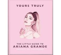 Yours Truly: The Little Guide to Ariana Grande