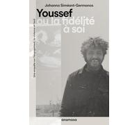 Youssef ou la fidélité à soi - Une enquête sur l'engagement, la violence et l'exil