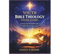 Youth Bible Theology Study Guide: A Practical and Faith-Building Guide to Understanding God, Scripture, and Christian Living for Teens and Young Adults