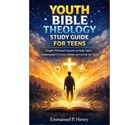 Youth Bible Theology Study Guide for Teens: Simple, Practical Lessons to Help Teens Understand Christian Beliefs and Grow in Faith