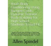 Youth Body Conditioning Using Bungee Cords: Dynamic Tension Body Building For High School Students To Get Fit: For High School Students To Become A ... Only Ever Been Imaginary Up Until This Point