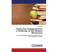 Youth Civic Engagement as a Challenge to the Modern Democracy: A Participatory Approach to Civics Education as a Policy Response in Canada
