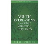 Youth Everlasting And Other Romanian Fairy Tales