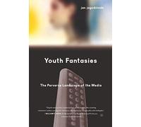 Youth Fantasies: The Perverse Landscape Of The Media