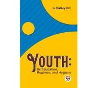 Youth: Its Education, Regimen, And Hygiene
