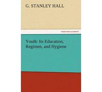 Youth: Its Education, Regimen, And Hygiene