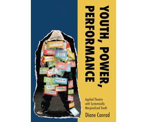 Youth, Power, Performance: Applied Theatre with Systemically Marginalized Youth