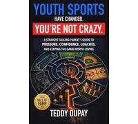 YOUTH SPORTS HAVE CHANGED. YOU’RE NOT CRAZY.: A Straight-Talking Parent’s Guide to Pressure, Confidence, Coaches, and Keeping the Game Worth Loving
