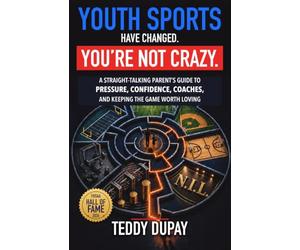 YOUTH SPORTS HAVE CHANGED. YOU’RE NOT CRAZY.: A Straight-Talking Parent’s Guide to Pressure, Confidence, Coaches, and Keeping the Game Worth Loving