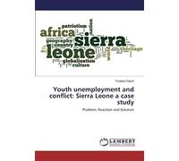 Youth Unemployment And Conflict: Sierra Leone A Case Study