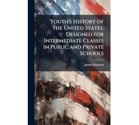 Youth's History of the United States. Designed for Intermediate Classes in Public and Private Schools