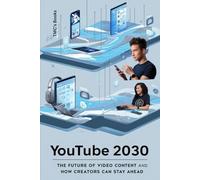 YouTube 2030: The Future of Video Content and How Creators Can Stay Ahead: Insights into the evolving trends and technologies shaping the future of YouTube
