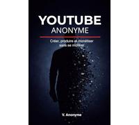 YOUTUBE ANONYME: Créer, produire et monétiser sans se montrer