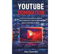 YOUTUBE DOMINATION: Construire une audience, générer des prospects et créer un actif durable grâce à YouTube en 2025
