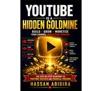YouTube Is a Hidden Goldmine: How to Build a Profitable YouTube Channel, Grow an Audience, and Create Multiple Streams of Income in the Creator Economy