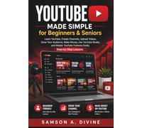 YouTube Made Simple for Beginners and Seniors: A Step-by-Step Guide to Watching Videos, Finding Helpful Content, Subscribing to Channels, Staying Safe Online, and Enjoying Streaming with Confidence