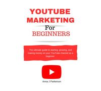 Youtube Marketing For Beginners: The Ultimate Guide To Starting, Growing, And Making Money On Your Youtube Channel As A Beginner And Learn Video Content Marketing Secrets