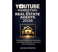 YOUTUBE MARKETING FOR REAL ESTATE AGENTS 2026: The Complete Guide to Attracting Qualified Leads, Building Local Authority, and Converting Viewers Into Paying Clients