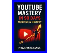 YOUTUBE MASTERY IN 90 DAYS MONETIZE & MULTIPLY: A YOUTUBE GUIDE FOR QUICK MONETIZE & MULTIPLY