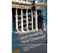 "YouTube Mastery: The Ultimate Guide to Influencing and Growing Your Channel": "Unlock the Secrets to Success and Impact on YouTube with Proven Strategies"