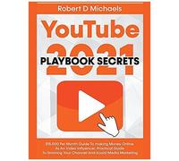 Youtube Playbook Secrets 2022 Dollars15,000 Per Month Guide To Making Money Online As An Video Influencer, Practical Guide To Growing Your Channel And Social Media Marketing