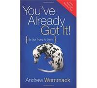 You've Already Got It!: So Quit Trying to Get It
