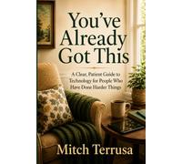 You've Already Got This: A Clear, Patient Guide to Technology for People Who Have Done Harder Things