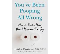 You've Been Pooping All Wrong How to Make Your Bowel Movements a Joy - Trisha Pasricha MD MPH - Avery - ebook (ePub) - Livre