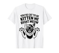 You've Cat To Be Kitten Me Right Meow Cat Lover Feline Meow T-Shirt