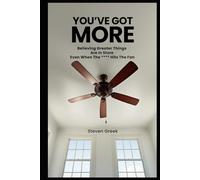 You've Got More: Believing Greater Things Are In Store Even When The **** Hits The Fan