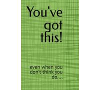 You've got this!: even when you don't think you do....