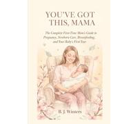 You've Got This, Mama: The Complete First-Time Mom's Guide to Pregnancy, Newborn Care, Breastfeeding, and Your Baby's First Year