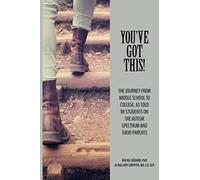 You've Got This!: The Journey From Middle School To College, As Told By Students On The Autism Spectrum And Their Parents