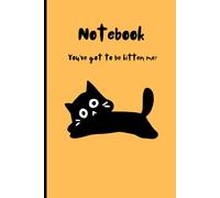 You've got to be kitten me!: Funny Cute Cat Journal, Notebook, Diary, Gift for Women, Men, Friends and Family