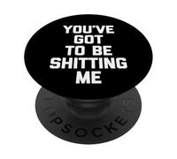 You've Got to Be Shitting Me - Dire Amusant Sarcastique Fantaisie PopSockets PopGrip Adhésif