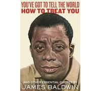 "You've Got to Tell the World How to Treat You": And Other Essential Quotes by James Baldwin