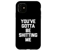 You've Gotta Be Shitting Me - Dire drôle Sarcastique Fantaisie Coque pour iPhone 11