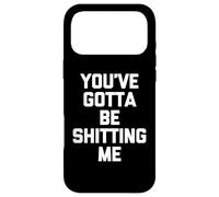 You've Gotta Be Shitting Me - Dire drôle Sarcastique Fantaisie Coque pour iPhone 17 Pro Max