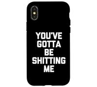 You've Gotta Be Shitting Me - Dire drôle Sarcastique Fantaisie Coque pour iPhone X/XS