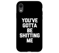 You've Gotta Be Shitting Me - Dire drôle Sarcastique Fantaisie Coque pour iPhone XR