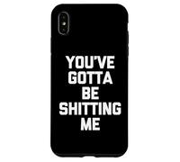 You've Gotta Be Shitting Me - Dire drôle Sarcastique Fantaisie Coque pour iPhone XS Max