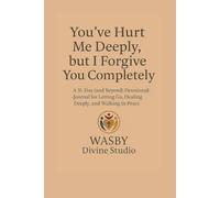 You've Hurt Me Deeply, but I Forgive You Completely: A 31-Day (and Beyond) Devotional-Journal for Letting Go, Healing Deeply, and Walking in Peace