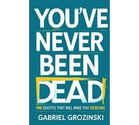 You've never been dead: 100 Quotes that will make you Reborn