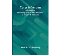 Ypres To Verdun A Collection Of Photographs Of The War Areas In France & Flanders